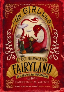 The Girl who Circumnavigated Fairyland in a Ship of Her Own Making by Catherynne M. Valente