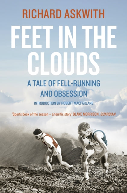 Feet in the Clouds : The Classic Tale of Fell-Running and Obsession by Richard Askwith