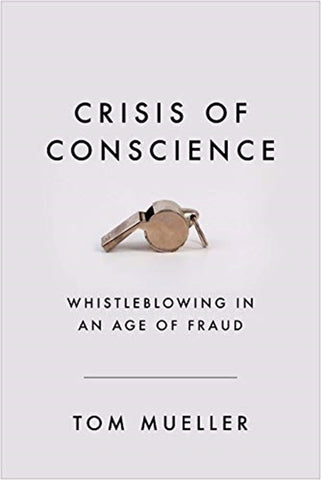 Crisis of Conscience : Whistleblowing in an Age of Fraud by Tom Mueller