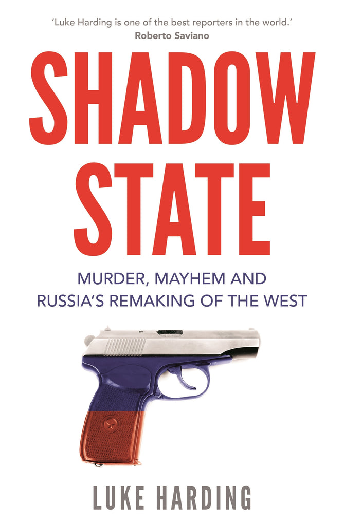Shadow State : Murder, Mayhem and Russia's Remaking of the West by Luke Harding