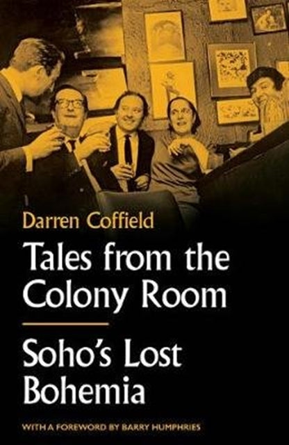 Tales from the Colony Room : Soho's Lost Bohemia by Darren Coffield
