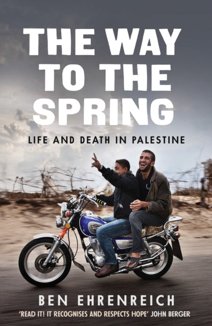 The Way to the Spring : Life and Death in Palestine by Ben Ehrenreich