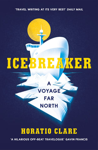 Icebreaker : A Voyage Far North by Horatio Clare