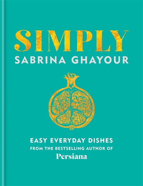 Simply : Easy everyday dishes from the bestselling author of Persiana by Sabrina Ghayour
