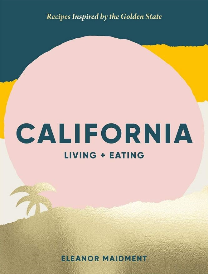 California: Living + Eating by Eleanor Maidment