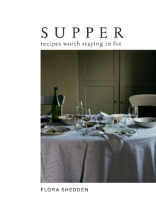 Supper : Recipes Worth Staying in For by Flora Shedden