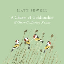 A Charm of Goldfinches and Other Collective Nouns by Matt Sewell