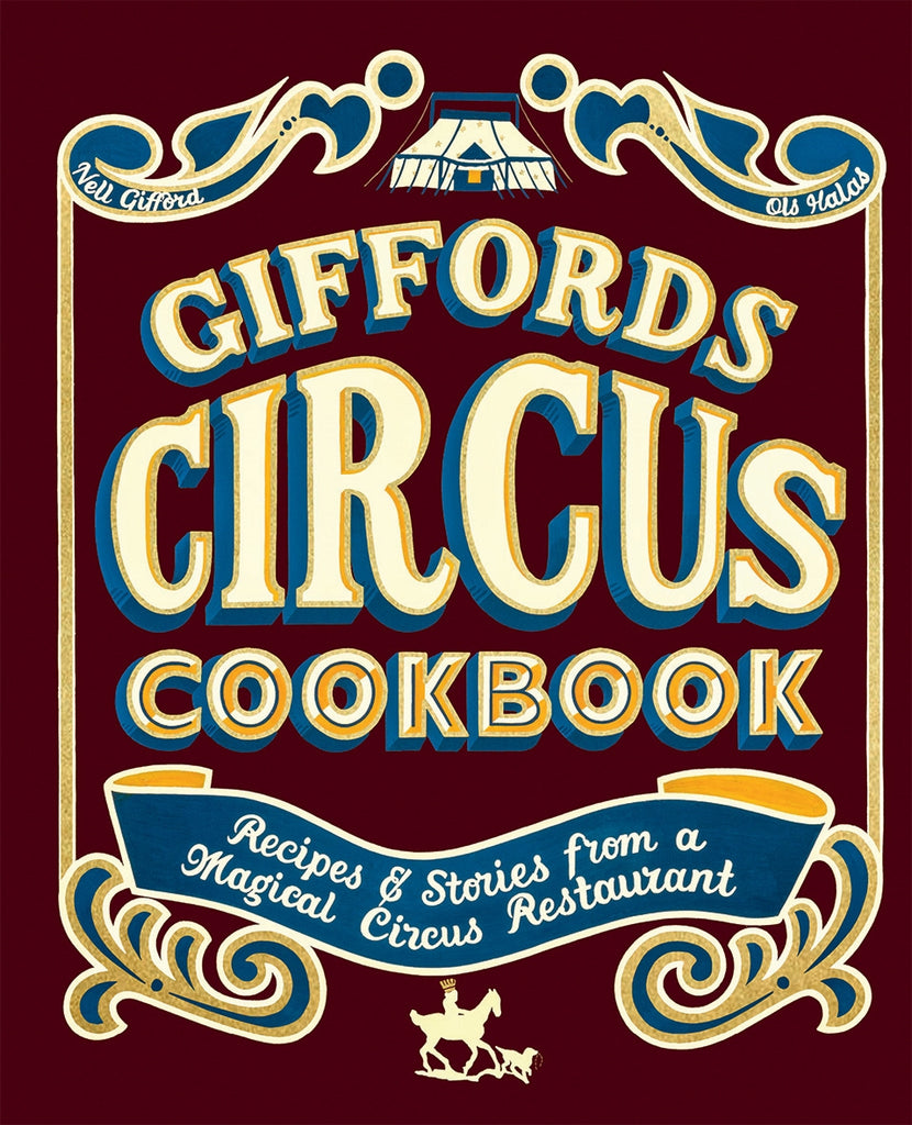 Giffords Circus Cookbook : Recipes and stories from a magical circus restaurant by Nell Gifford & Ols Halas