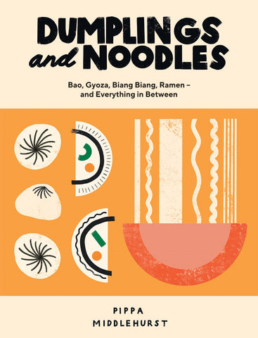 Dumplings and Noodles : Bao, Gyoza, Biang Biang, Ramen - and Everything in Between by Pippa Middlehurst