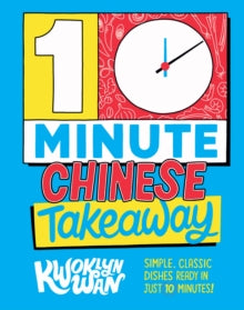 10-Minute Chinese Takeaway : Simple, Classic Dishes Ready in Just 10 Minutes! by Kwoklyn Wan