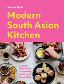Modern South Asian Kitchen : Recipes And Stories Celebrating Culture And Community by Sabrina Gidda