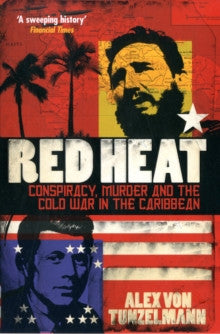 Red Heat : Conspiracy, Murder and the Cold War in the Caribbean