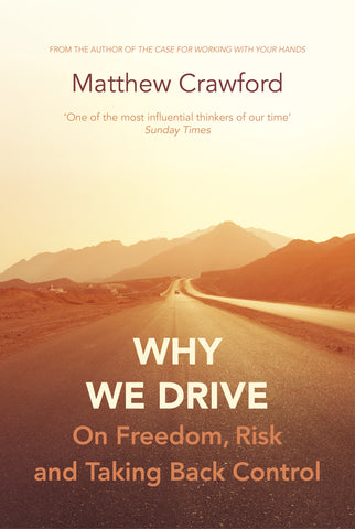 Why We Drive : On Freedom, Risk and Taking Back Control by Matthew Crawford
