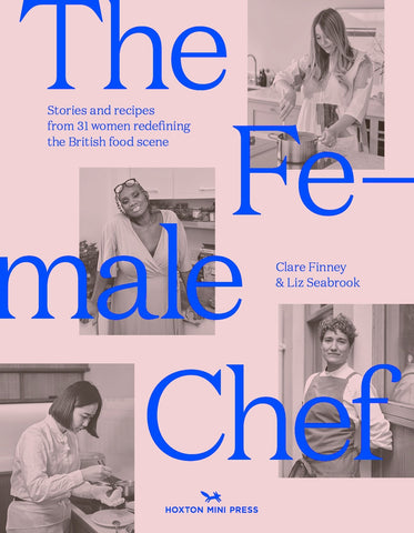 The Female Chef : 30 women redefining the British food scene by Clare Finney & Liz Seabrook