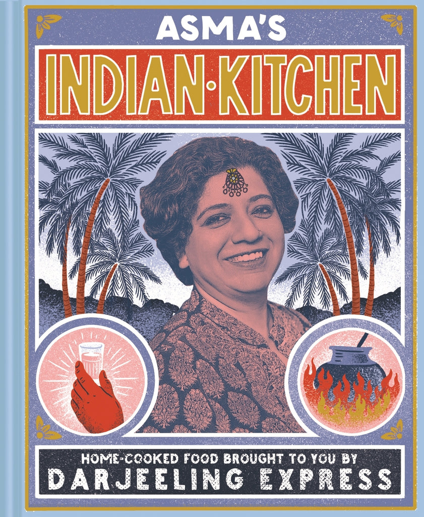 Asma’s Indian Kitchen: Home-cooked food brought to you by Darjeeling Express by Asma Khan