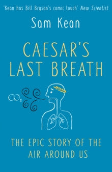 Caesar’s Last Breath - the Epic Story of the Air we Breathe by Sam Kean