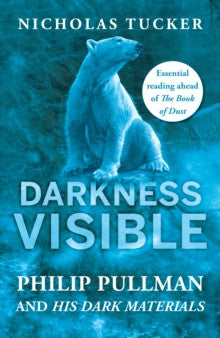 Darkness Visible : Philip Pullman and His Dark Materials by Nicholas Tucker