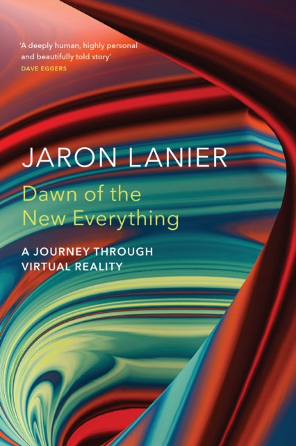 Dawn of the New Everything : A Journey Through Virtual Reality