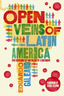 Open Veins of Latin America: Five Centuries of the Pillage of a Continent by Eduardo Galeano