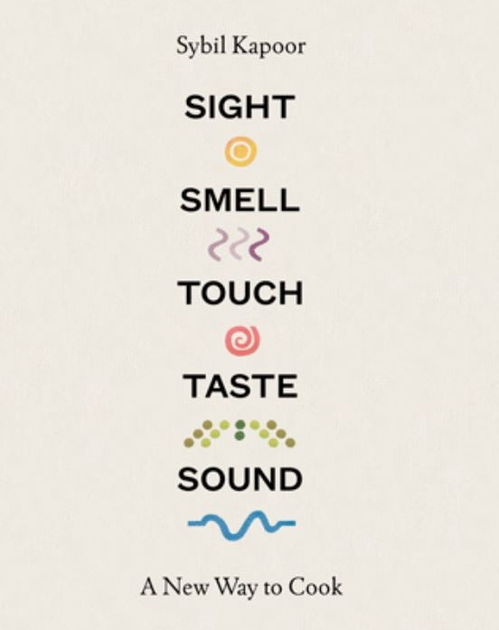 Sight Smell Touch Taste Sound: A New Way to Cook by Sybil Kapoor