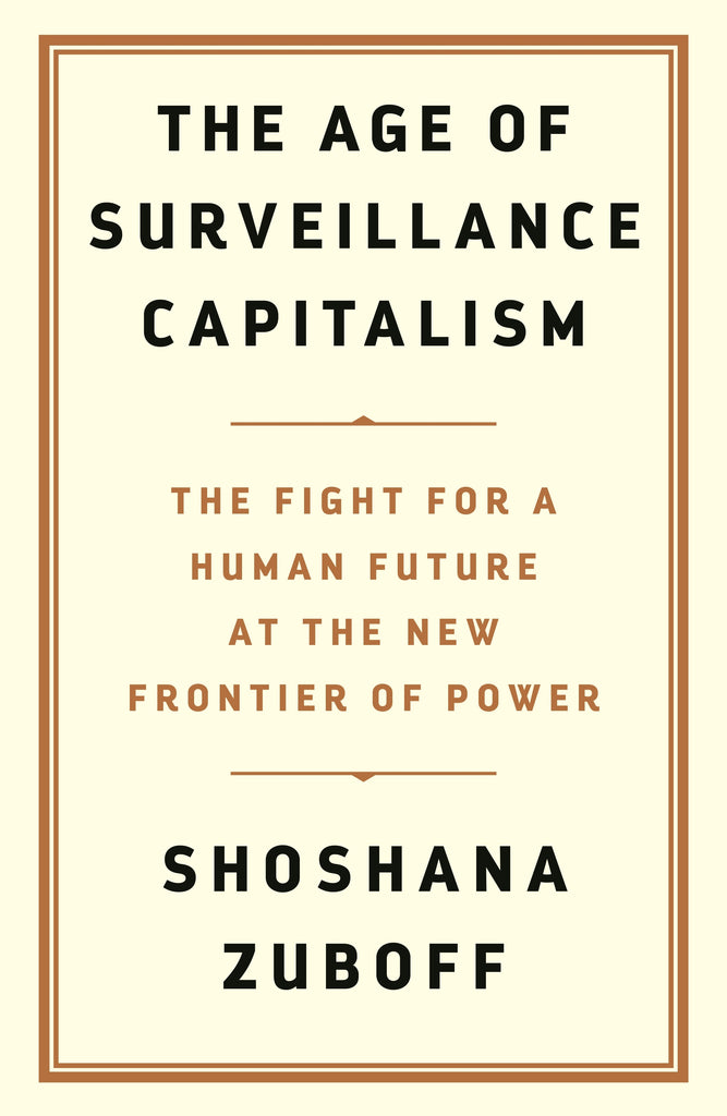 Surveillance Capitalism by Shoshana Zuboff