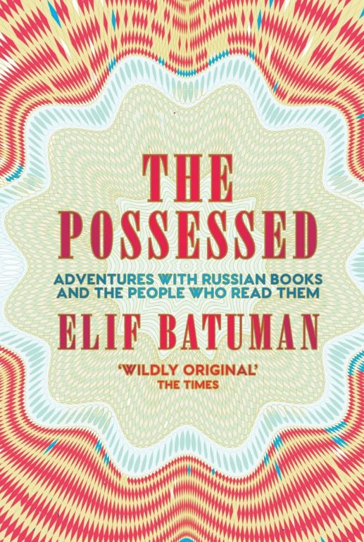 The Possessed: Adventures with Russian Books and the People who Read Them by Elif Batuman