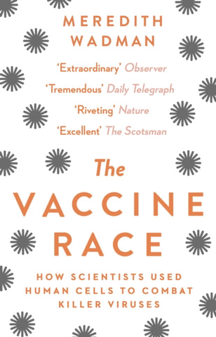 The Vaccine Race: How Scientists Used Human Cells To Combat Killer Viruses by Meredith Wadman