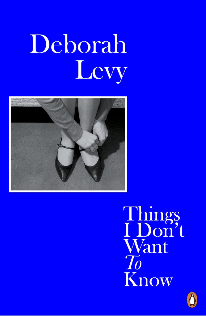 Things I Don’t Want to Know by Deborah Levy