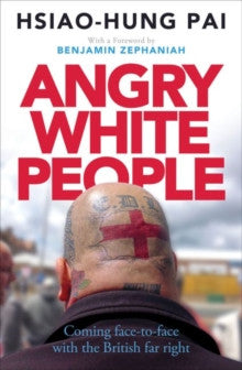 Angry White People: Coming Face-to-Face with the British Far Right by Hsiao-Hung Pai