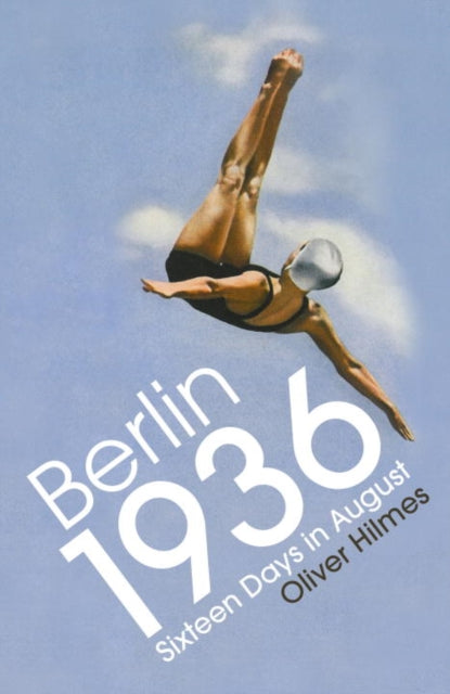 Berlin 1936: Sixteen Days in August by Oliver Hilmes