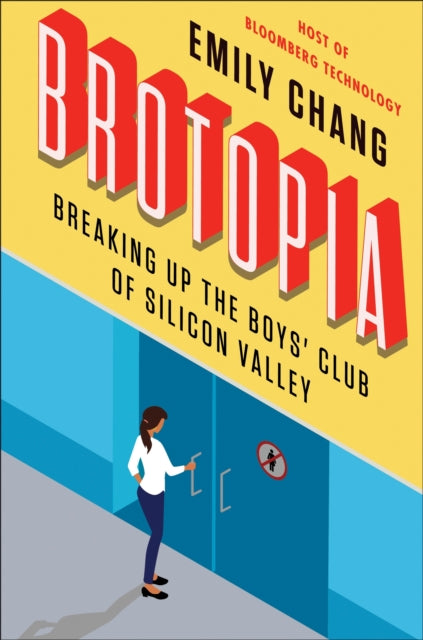 Brotopia: Breaking Up the Boys' Club of Silicon Valley by Emily Chang