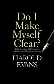 Do I Make Myself Clear by Harold Evans