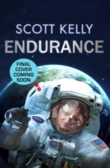Endurance : A Year in Space, A Lifetime of Discovery by Scott Kelly