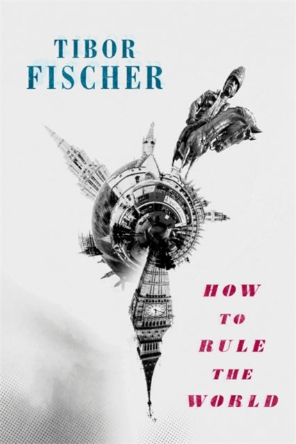 How to Rule the World by Tibor Fischer