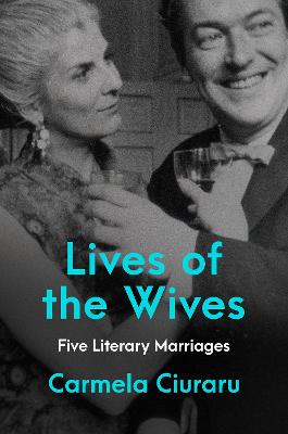 Lives of the Wives by Carmela Ciuraru