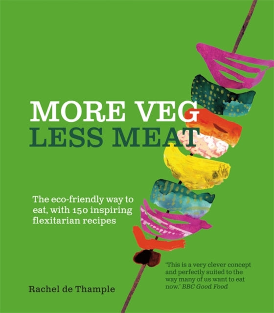 More Veg, Less Meat: The eco-friendly way to eat, with 150 inspiring flexitarian recipes by Rachel De Thample