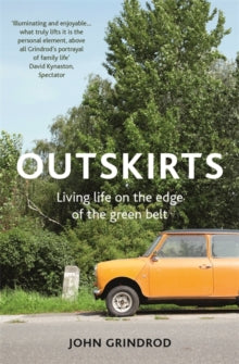 Outskirts : Living Life on the Edge of the Green Belt by John Grindrod