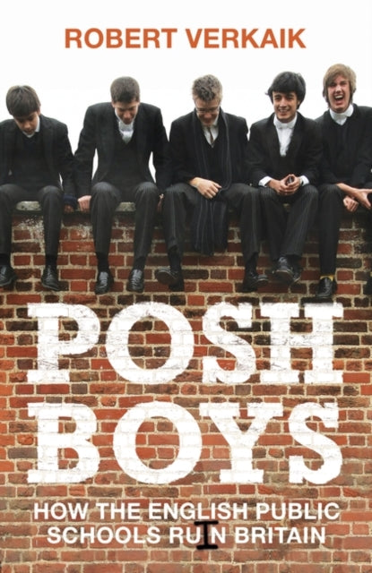 Posh Boys: How the English Public Schools Ruin Britain by Robert Verkaik