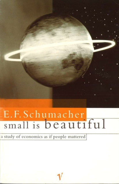 Small Is Beautiful : A Study of Economics as if People Mattered by E.F. Schumacher