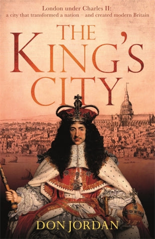 The King's City: London Under Charles II by Don Jordan