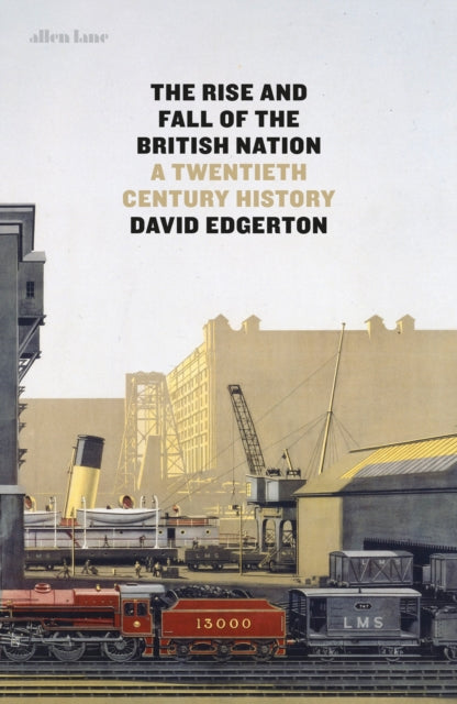 The Rise and Fall of the British Nation : A Twentieth-Century History by David Edgerton