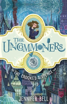 The Uncommoners: The Crooked Sixpence by Jennifer Bell
