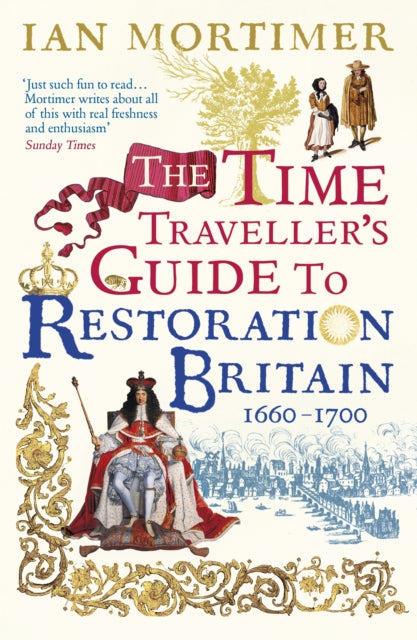 The Time Traveller's Guide to Restoration Britain by Ian Mortimer