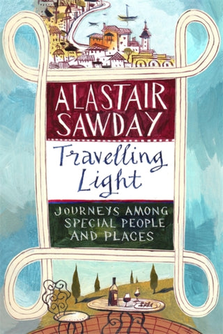 Travelling Light: Journeys Among Special People and Places by Alastair Sawday