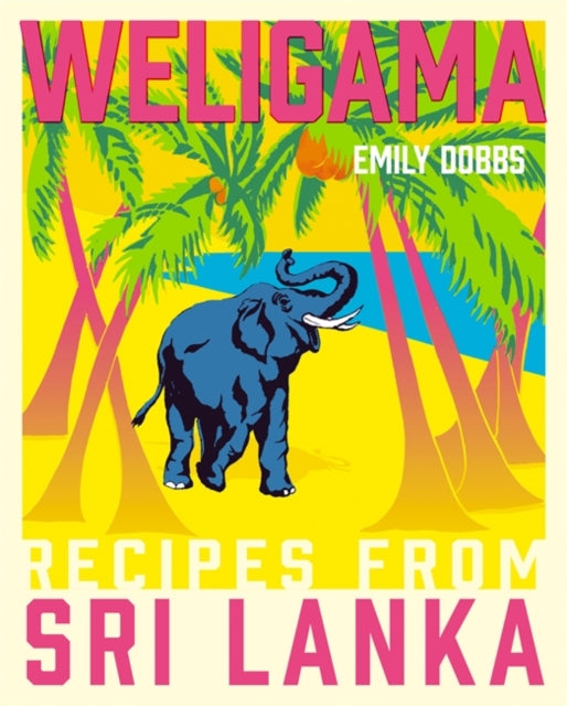 Weligama: Recipes from Sri Lanka by Emily Dobbs