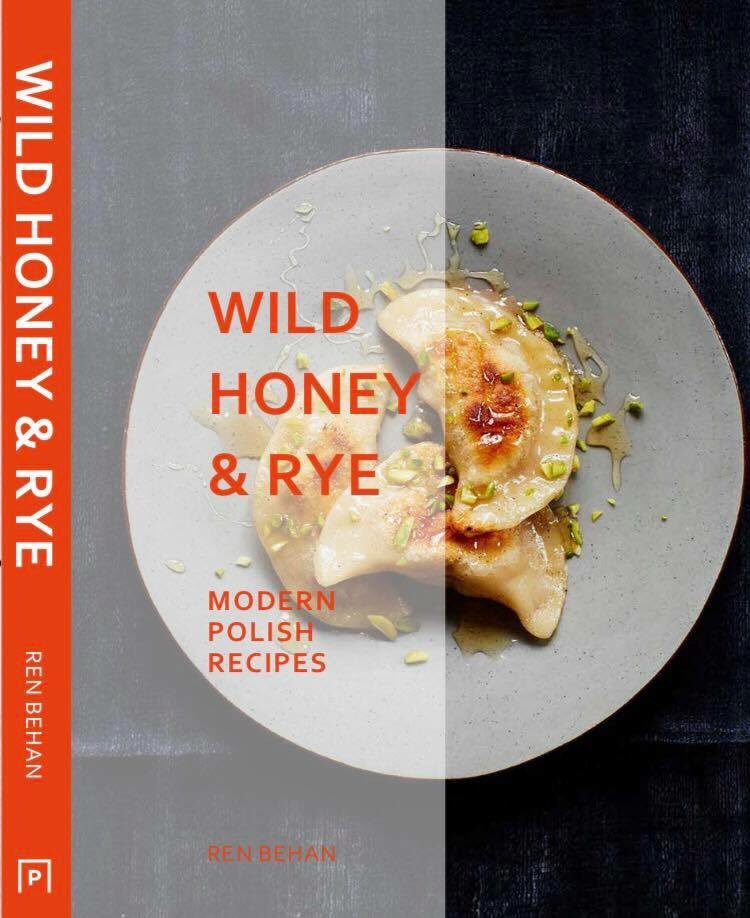 Wild Honey and Rye: Modern Polish Recipes by Ren Behan